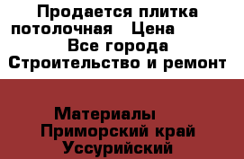 Продается плитка потолочная › Цена ­ 100 - Все города Строительство и ремонт » Материалы   . Приморский край,Уссурийский г. о. 